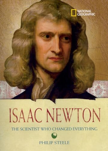 World History Biographies: Isaac Newton: The Scientist Who Changed Everything (National Geographic World History Biographies) (9781426301148) by Steele, Philip