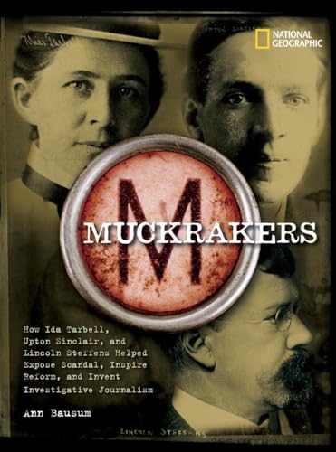 9781426301377: Muckrakers: How Ida Tarbell, Upton Sinclair, and Lincoln Steffens Helped Expose Scandal, Inspire Reform, and Invent Investigative Journalism