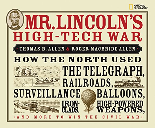 9781426303791: Mr. Lincoln's High-Tech War: How the North Used the Telegraph, Railroads, Surveillance Balloons, Ironclads, High-Powered Weapons, and More to Win the Civil War