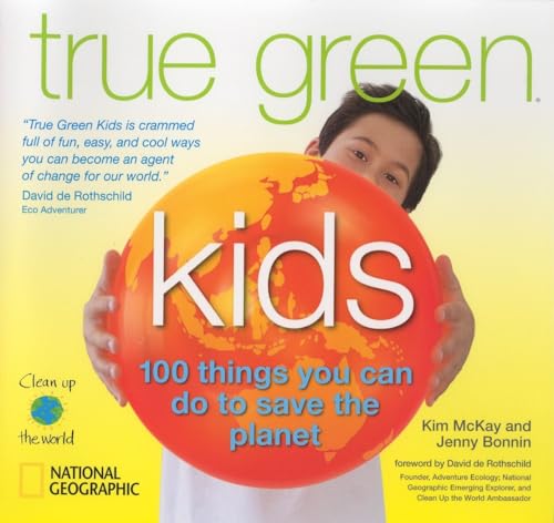 True Green Kids - 100 Things You Can Do to Save the Planet