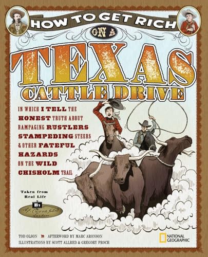 Beispielbild fr How to Get Rich on a Texas Cattle Drive: In Which I Tell the Honest Truth About Rampaging Rustlers, Stampeding Steers and Other Fateful Hazards on the Wild Chisolm Trail zum Verkauf von Dream Books Co.