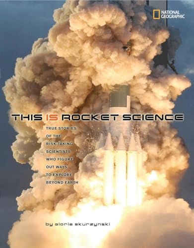 This Is Rocket Science: True Stories of the Risk-taking Scientists who Figure Out Ways to Explore Beyond Earth (9781426305979) by Skurzynski, Gloria