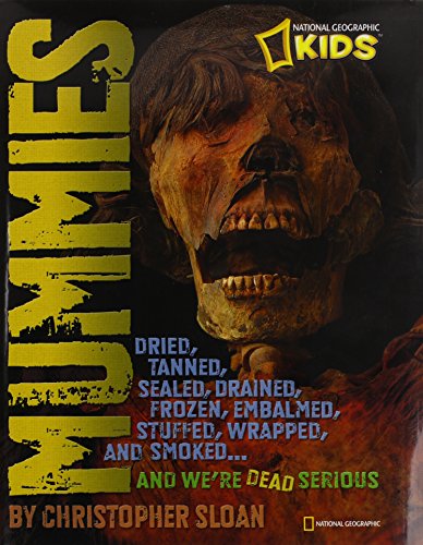 Stock image for Mummies: Dried, Tanned, Sealed, Drained, Frozen, Embalmed, Stuffed, Wrapped, and Smoked.and We're Dead Serious (National Geographic Kids) for sale by HPB-Ruby