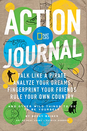 Beispielbild fr Nat Geo Action Journal: Talk Like a Pirate, Analyze Your Dreams, Fingerprint Your Friends, Rule Your Own Country, and Other Wild Things to Do to Be Yourself zum Verkauf von Wonder Book