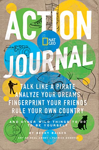 Stock image for Nat Geo Action Journal: Talk Like a Pirate, Analyze Your Dreams, Fingerprint Your Friends, Rule Your Own Country, and Other Wild Things to Do to Be Yourself for sale by SecondSale