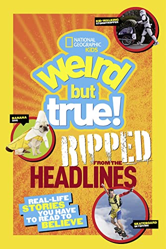 Stock image for National Geographic Kids Weird but True!: Ripped from the Headlines: Real-life Stories You Have to Read to Believe for sale by SecondSale