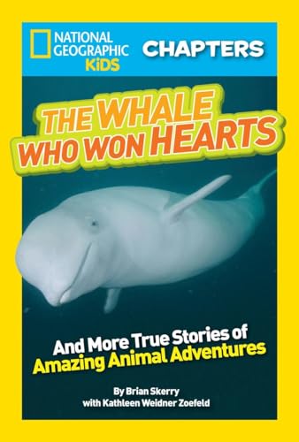 National Geographic Kids Chapters: The Whale Who Won Hearts: And More True Stories of Adventures with Animals (NGK Chapters) (9781426315213) by Skerry, Brian; Zoehfeld, Kathleen Weidner