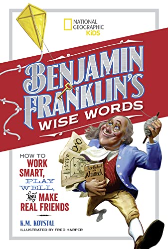 Stock image for Benjamin Franklin's Wise Words: How to Work Smart, Play Well, and Make Real Friends (National Geographic Kids) for sale by Ergodebooks