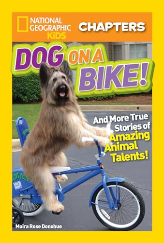 

National Geographic Kids Chapters: Dog on a Bike: And More True Stories of Amazing Animal Talents! (NGK Chapters) Library Binding