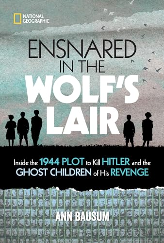 9781426338540: Ensnared in the Wolf's Lair: Inside the 1944 Plot to Kill Hitler and the Ghost Children of His Revenge (National Geographic Kids)