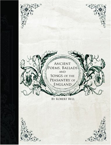 Ancient Poems, Ballads, and Songs of the Peasantry of England (Large Print Edition) (9781426407253) by Robert Bell