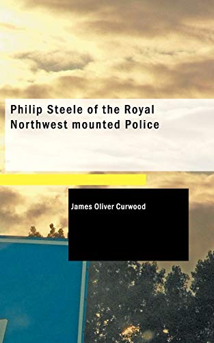 Imagen de archivo de Philip Steele of the Royal Northwest mounted Police a la venta por Lucky's Textbooks