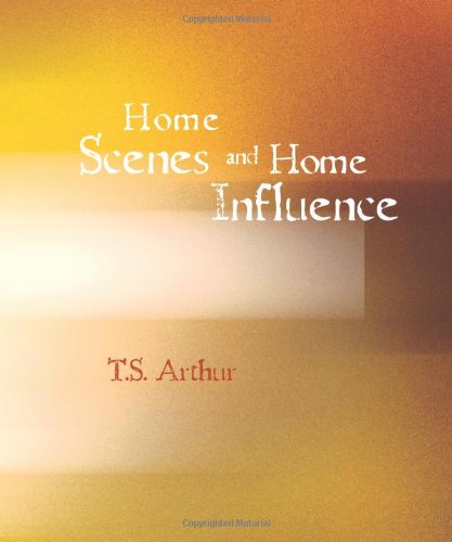 Home Scenes and Home Influence (Large Print Edition) (9781426418747) by T.S Arthur