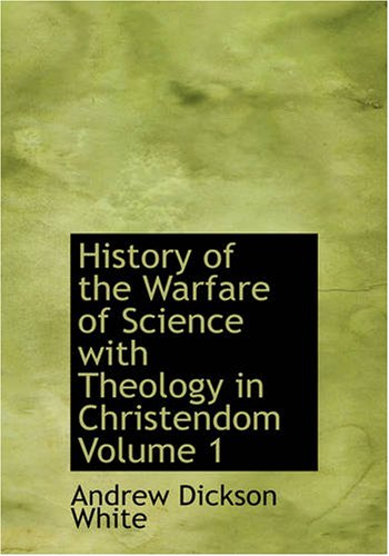 History of the Warfare of Science with Theology in Christendom Volume 1 (Large Print Edition) - Andrew Dickson White