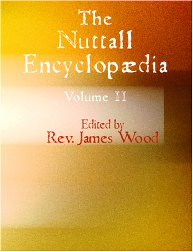 The Nuttall Encyclopaedia, Volume 2: Being a Concise and Comprehensive Dictionary of General Knowledge (9781426424991) by Wood, Rev. James