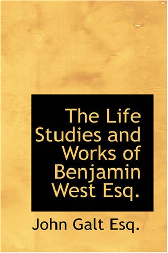Imagen de archivo de The Life, Studies, and Works of Benjamin West, Esq.: Composed from Materials Furnished by Himself a la venta por Revaluation Books