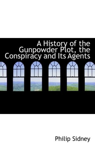 A History of the Gunpowder Plot, the Conspiracy and Its Agents (9781426434761) by Sidney, Philip
