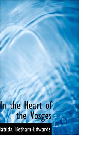 In the Heart of the Vosges: And Other Sketches by a "Devious Traveller" (9781426435638) by Betham-Edwards, Matilda