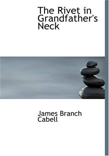 The Rivet in Grandfather's Neck: A Comedy of Limitations (9781426439698) by Cabell, James Branch