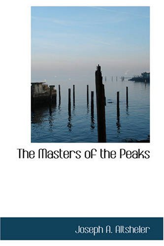 The Masters of the Peaks: A Story of the Great North Woods (9781426448393) by Altsheler, Joseph A.