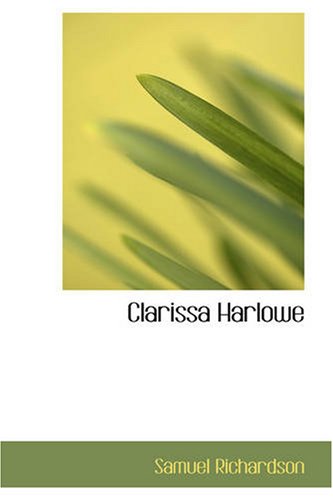 Clarissa Harlowe: or the History of a young lady â€” Volume 6 (9781426448515) by Richardson, Samuel