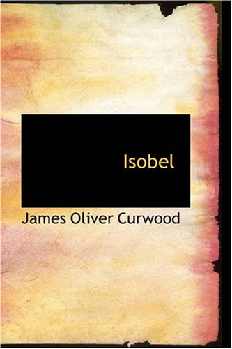 Isobel: a Romance of the Northern Trail (9781426449826) by Curwood, James Oliver