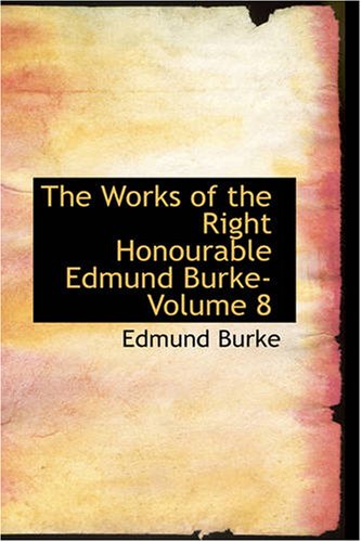 The Works of the Right Honourable Edmund Burke- Volume 8 (9781426451225) by Burke, Edmund