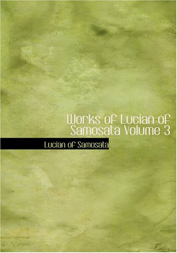 Works of Lucian of Samosata Volume 3 (9781426453182) by Samosata, Lucian Of