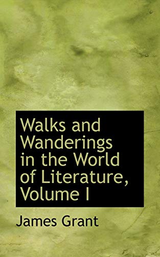 Walks and Wanderings in the World of Literature, Volume I (9781426457173) by Grant, James