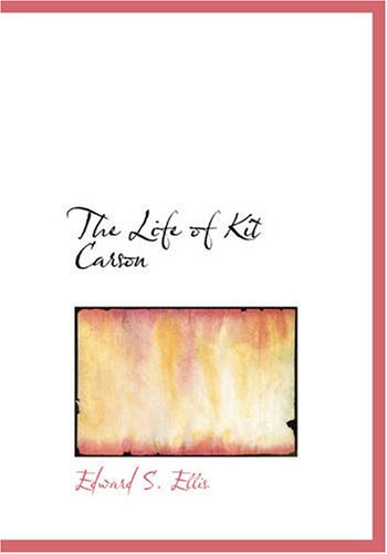 The Life of Kit Carson: The Life of Kit Carson (9781426458446) by Ellis, Edward S.
