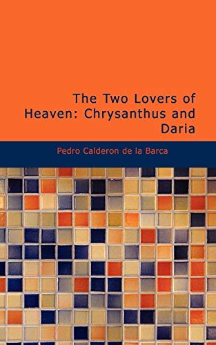 The Two Lovers of Heaven: Chrysanthus and Daria: A Drama of Early Christian Rome (9781426458828) by Pedro CalderÃ³n De La Barca