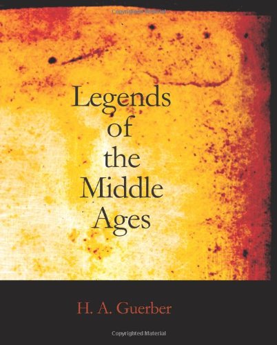 Legends of the Middle Ages: Narrated with Special Reference to Literature and Art (9781426460692) by Guerber, H. A.