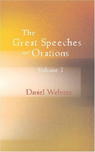 The Great Speeches and Orations of Daniel Webster, Volume I: With an Essay on Daniel Webster as a Master of English Style (9781426461941) by Webster, Daniel