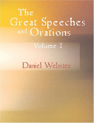 The Great Speeches and Orations of Daniel Webster, Volume I: With an Essay on Daniel Webster as a Master of English Style (9781426462498) by Webster, Daniel