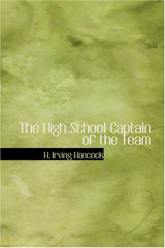 The High School Captain of the Team: Dick & Co. Leading the Athletic Vanguard (9781426463860) by Hancock, H. Irving