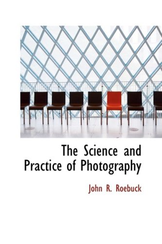 The Science and Practice of Photography - John R Roebuck