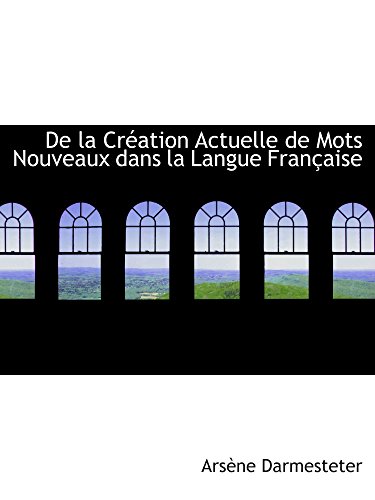 Stock image for De la Cration Actuelle de Mots Nouveaux dans la Langue Franaise (French Edition) for sale by Revaluation Books