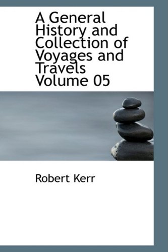 A General History and Collection of Voyages and Travels Volume 05 (9781426482823) by Kerr, Robert