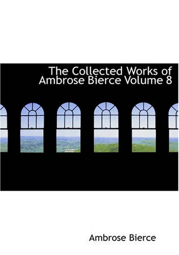 The Collected Works of Ambrose Bierce Volume 8 - Ambrose Bierce