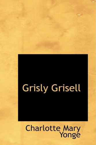 Grisly Grisell: or The Laidly Lady of Whitburn: A Tale of the Wars (9781426494185) by Yonge, Charlotte Mary
