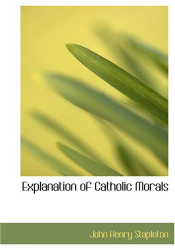 9781426496868: Explanation of Catholic Morals: A Concise Reasoned and Popular Exposition of Cat