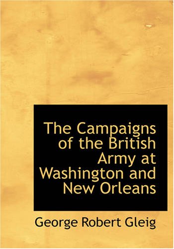 The Campaigns of the British Army at Washington and New Orleans (Paperback) - George Robert Gleig