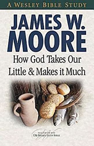How God Takes Our Little & Makes It Much (A Wesley Bible Study) (9781426708787) by Moore, James W.