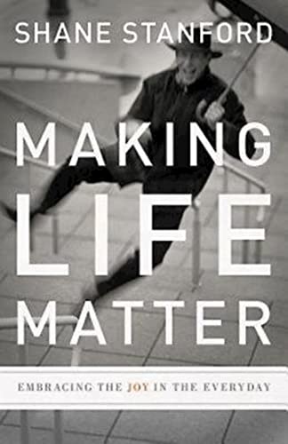 Making Life Matter: Embracing the Joy in the Everyday (9781426710322) by Stanford, Shane