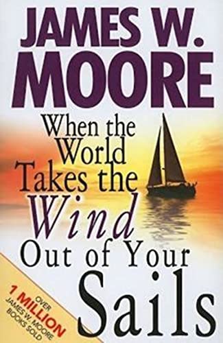 When the World Takes the Wind Out of Your Sails (9781426711350) by Moore, James W.