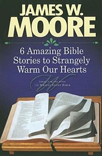 6 Amazing Bible Stories to Strangely Warm Our Hearts (9781426715891) by Moore, James W.