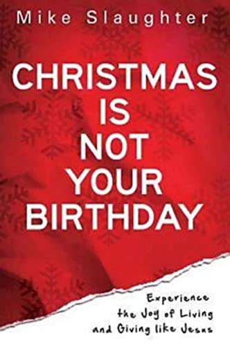 Stock image for Christmas Is Not Your Birthday: Experience the Joy of Living and Giving like Jesus for sale by SecondSale