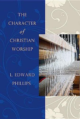 The Character of Christian Worship (9781426746246) by Phillips, L.Edward