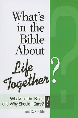 What's in the Bible About Life Together? - ePub Edition: What's in the Bible and Why Should I Care? (9781426748264) by Paul E Stroble; Abingdon Press