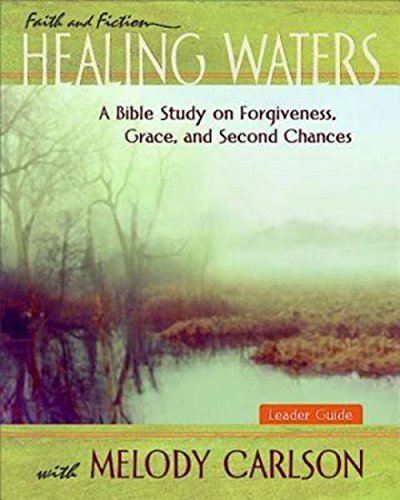 Healing Waters - Women's Bible Study Leader Guide: A Bible Study on Forgiveness, Grace and Second Chances (9781426749551) by Carlson, Melody